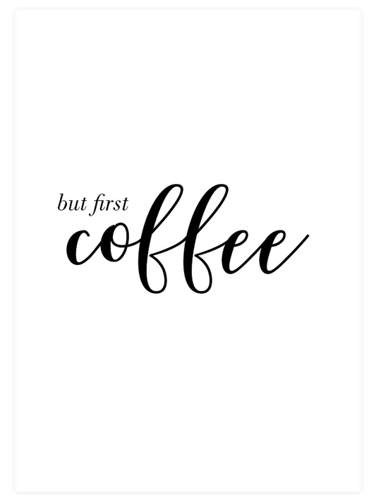 First Coffee - Fine Art Poster
