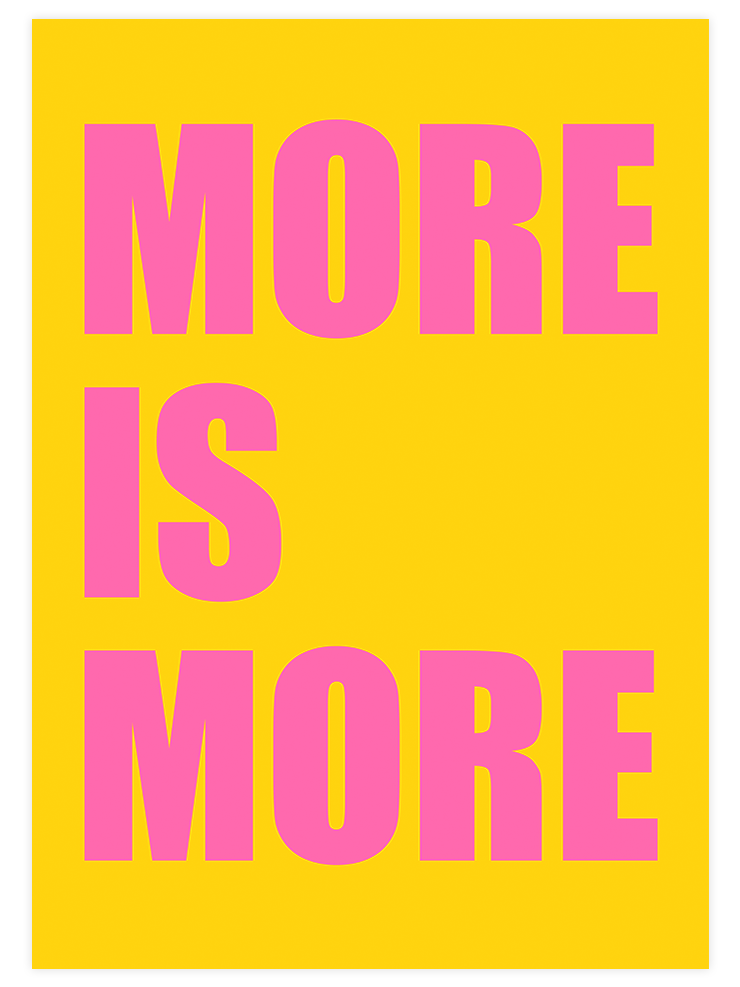 More Is More - Art Print  Poster